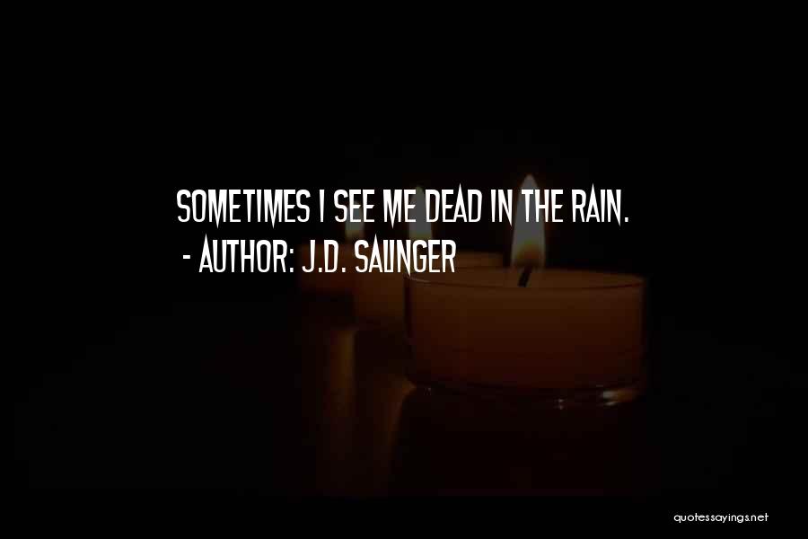 J.D. Salinger Quotes: Sometimes I See Me Dead In The Rain.