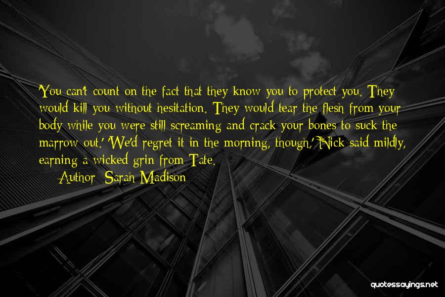 Sarah Madison Quotes: 'you Can't Count On The Fact That They Know You To Protect You. They Would Kill You Without Hesitation. They