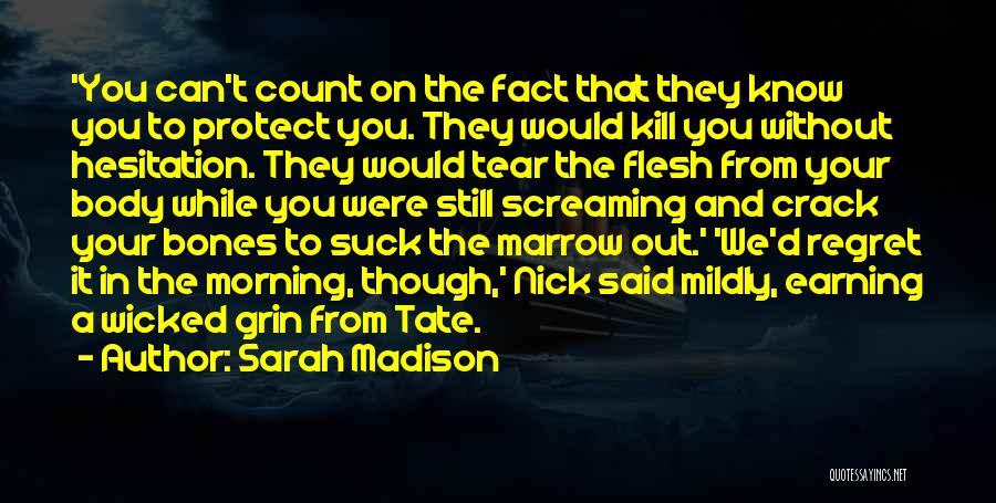 Sarah Madison Quotes: 'you Can't Count On The Fact That They Know You To Protect You. They Would Kill You Without Hesitation. They