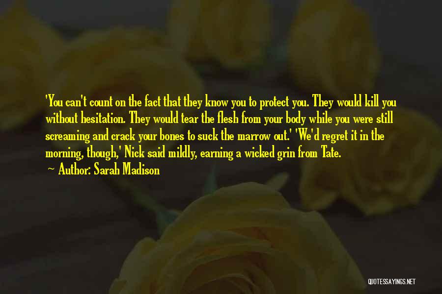 Sarah Madison Quotes: 'you Can't Count On The Fact That They Know You To Protect You. They Would Kill You Without Hesitation. They