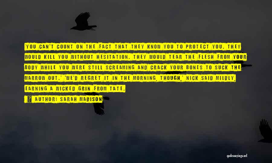 Sarah Madison Quotes: 'you Can't Count On The Fact That They Know You To Protect You. They Would Kill You Without Hesitation. They