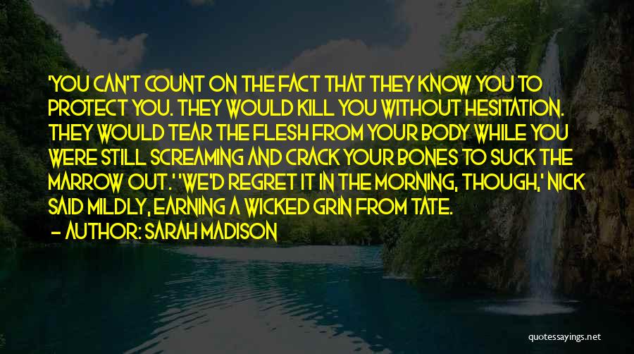 Sarah Madison Quotes: 'you Can't Count On The Fact That They Know You To Protect You. They Would Kill You Without Hesitation. They