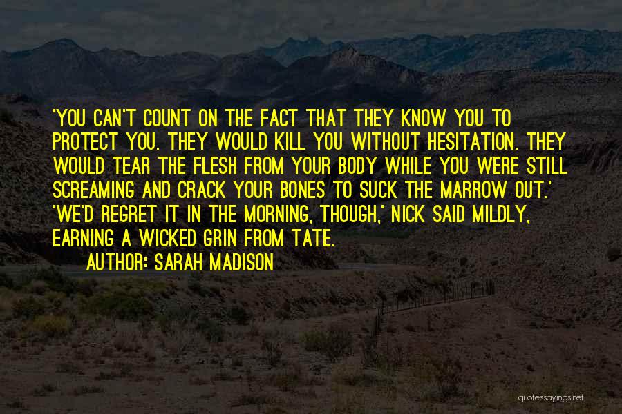 Sarah Madison Quotes: 'you Can't Count On The Fact That They Know You To Protect You. They Would Kill You Without Hesitation. They