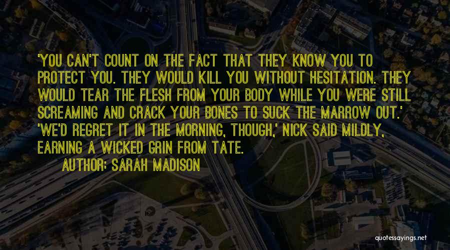 Sarah Madison Quotes: 'you Can't Count On The Fact That They Know You To Protect You. They Would Kill You Without Hesitation. They