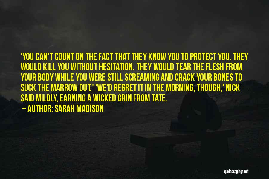 Sarah Madison Quotes: 'you Can't Count On The Fact That They Know You To Protect You. They Would Kill You Without Hesitation. They