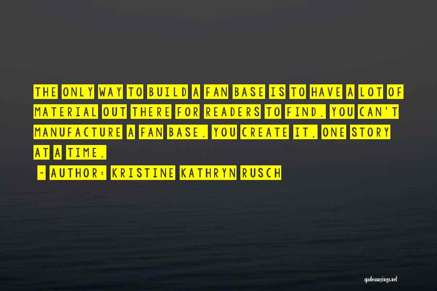 Kristine Kathryn Rusch Quotes: The Only Way To Build A Fan Base Is To Have A Lot Of Material Out There For Readers To