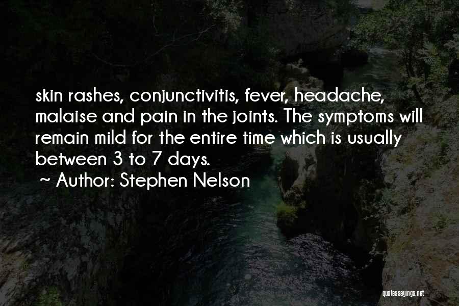 Stephen Nelson Quotes: Skin Rashes, Conjunctivitis, Fever, Headache, Malaise And Pain In The Joints. The Symptoms Will Remain Mild For The Entire Time
