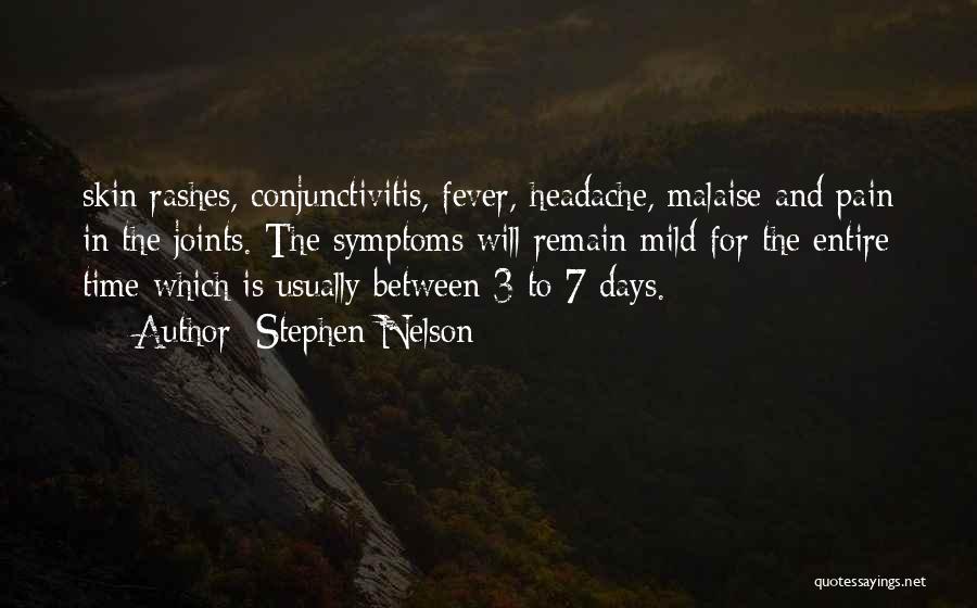 Stephen Nelson Quotes: Skin Rashes, Conjunctivitis, Fever, Headache, Malaise And Pain In The Joints. The Symptoms Will Remain Mild For The Entire Time