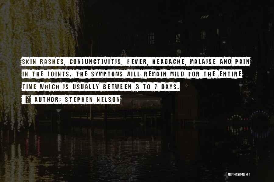 Stephen Nelson Quotes: Skin Rashes, Conjunctivitis, Fever, Headache, Malaise And Pain In The Joints. The Symptoms Will Remain Mild For The Entire Time