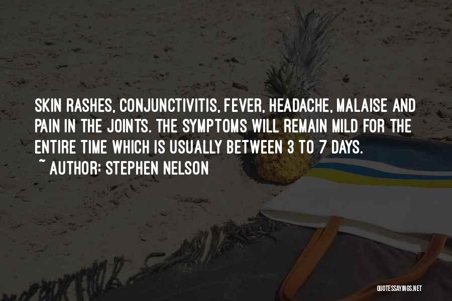 Stephen Nelson Quotes: Skin Rashes, Conjunctivitis, Fever, Headache, Malaise And Pain In The Joints. The Symptoms Will Remain Mild For The Entire Time