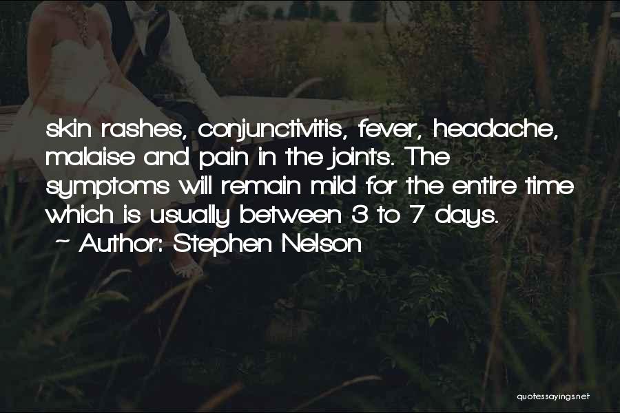 Stephen Nelson Quotes: Skin Rashes, Conjunctivitis, Fever, Headache, Malaise And Pain In The Joints. The Symptoms Will Remain Mild For The Entire Time