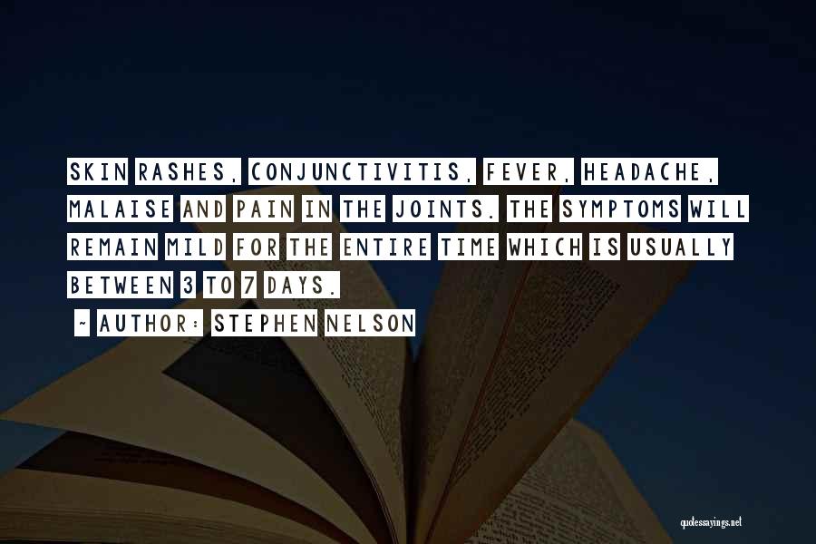 Stephen Nelson Quotes: Skin Rashes, Conjunctivitis, Fever, Headache, Malaise And Pain In The Joints. The Symptoms Will Remain Mild For The Entire Time