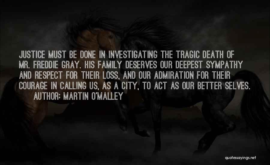 Martin O'Malley Quotes: Justice Must Be Done In Investigating The Tragic Death Of Mr. Freddie Gray. His Family Deserves Our Deepest Sympathy And