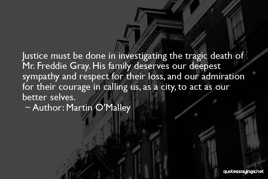 Martin O'Malley Quotes: Justice Must Be Done In Investigating The Tragic Death Of Mr. Freddie Gray. His Family Deserves Our Deepest Sympathy And