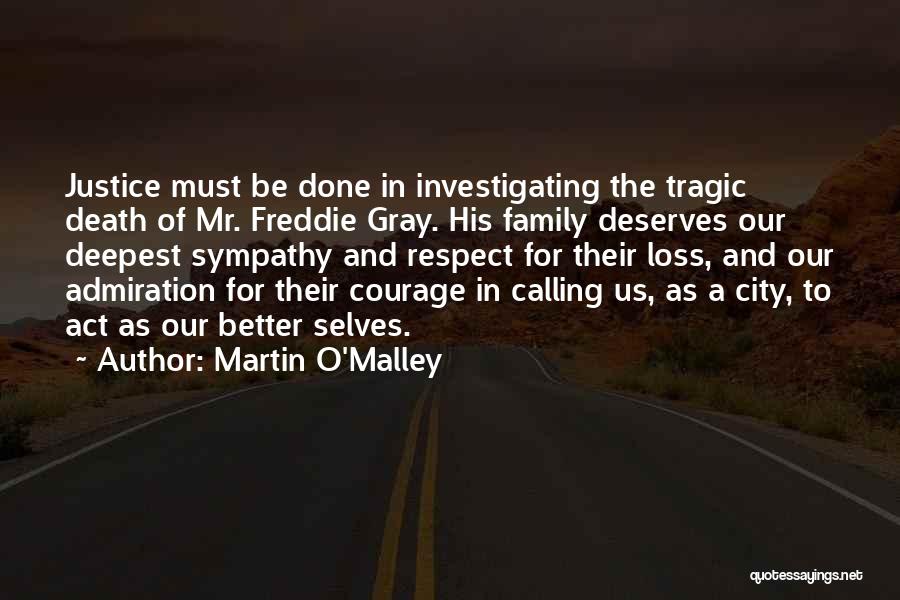 Martin O'Malley Quotes: Justice Must Be Done In Investigating The Tragic Death Of Mr. Freddie Gray. His Family Deserves Our Deepest Sympathy And