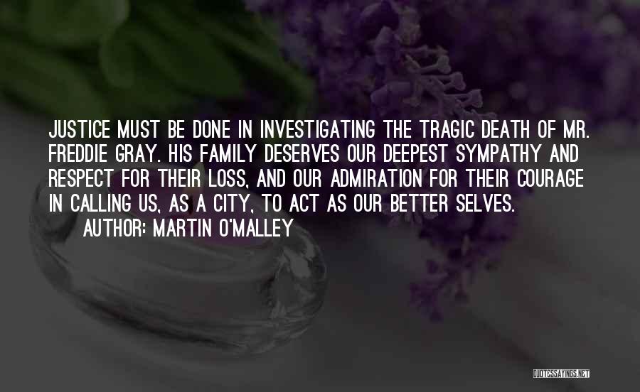 Martin O'Malley Quotes: Justice Must Be Done In Investigating The Tragic Death Of Mr. Freddie Gray. His Family Deserves Our Deepest Sympathy And