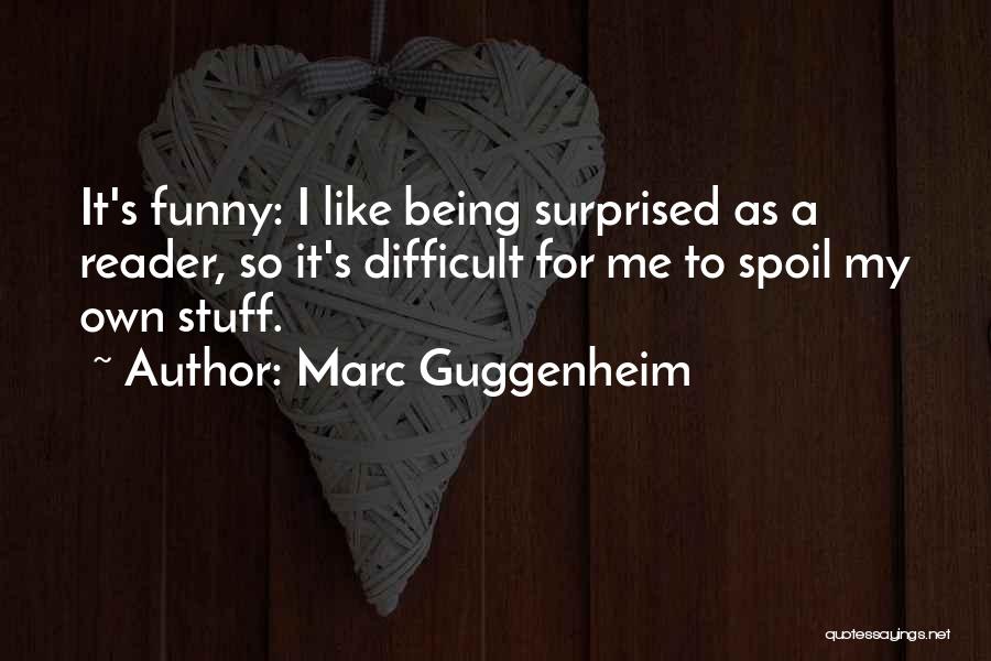 Marc Guggenheim Quotes: It's Funny: I Like Being Surprised As A Reader, So It's Difficult For Me To Spoil My Own Stuff.