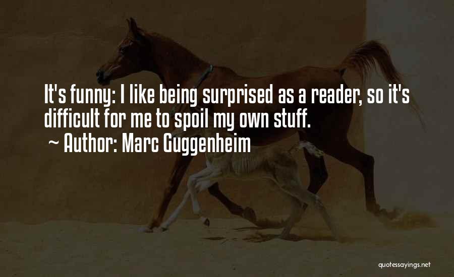 Marc Guggenheim Quotes: It's Funny: I Like Being Surprised As A Reader, So It's Difficult For Me To Spoil My Own Stuff.