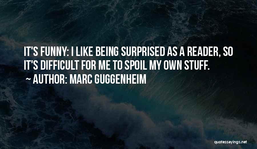 Marc Guggenheim Quotes: It's Funny: I Like Being Surprised As A Reader, So It's Difficult For Me To Spoil My Own Stuff.