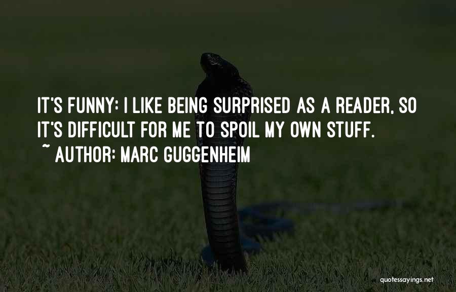 Marc Guggenheim Quotes: It's Funny: I Like Being Surprised As A Reader, So It's Difficult For Me To Spoil My Own Stuff.