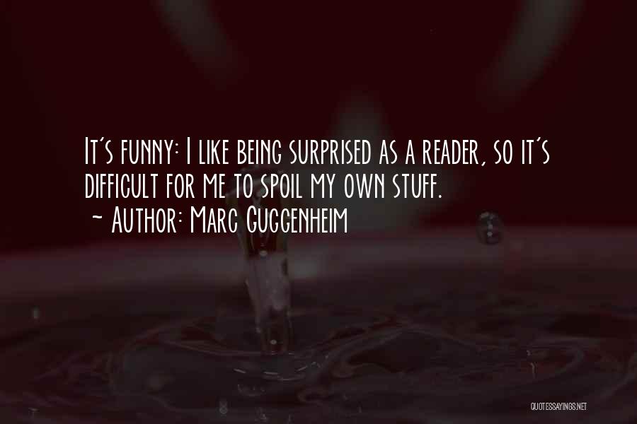 Marc Guggenheim Quotes: It's Funny: I Like Being Surprised As A Reader, So It's Difficult For Me To Spoil My Own Stuff.