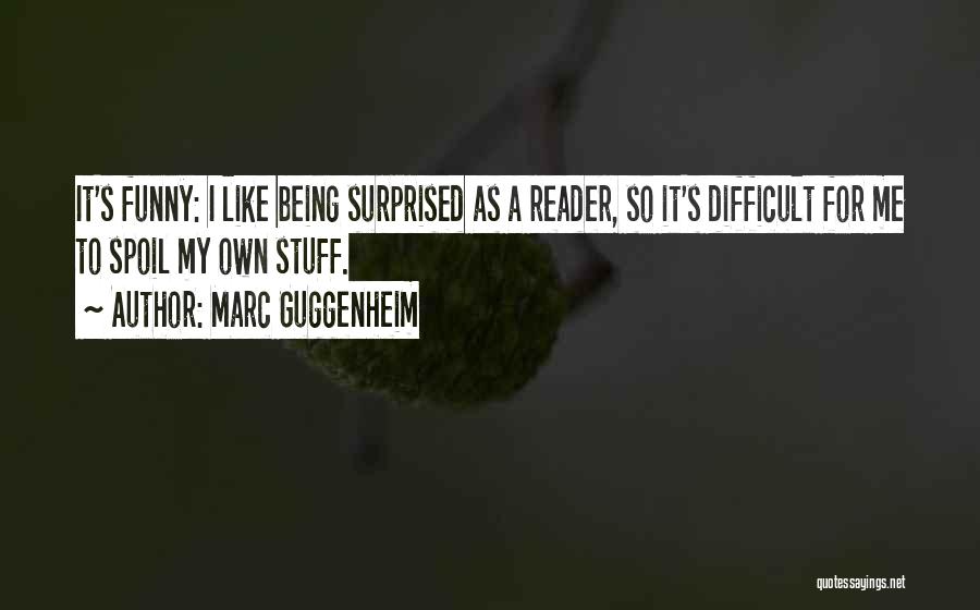 Marc Guggenheim Quotes: It's Funny: I Like Being Surprised As A Reader, So It's Difficult For Me To Spoil My Own Stuff.