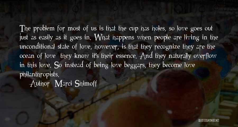 Marci Shimoff Quotes: The Problem For Most Of Us Is That The Cup Has Holes, So Love Goes Out Just As Easily As
