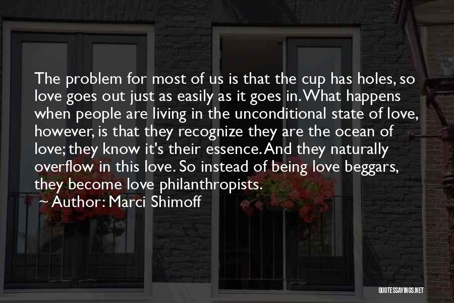 Marci Shimoff Quotes: The Problem For Most Of Us Is That The Cup Has Holes, So Love Goes Out Just As Easily As