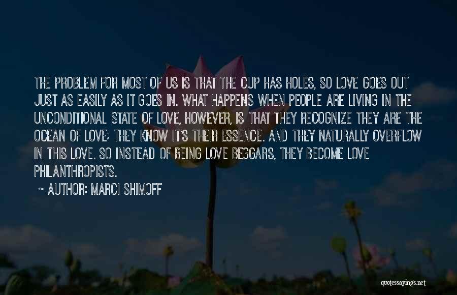 Marci Shimoff Quotes: The Problem For Most Of Us Is That The Cup Has Holes, So Love Goes Out Just As Easily As