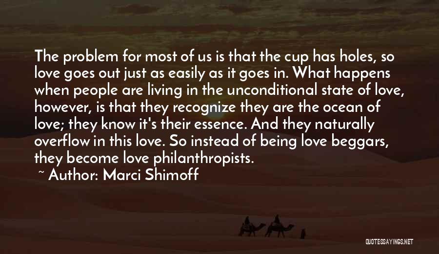 Marci Shimoff Quotes: The Problem For Most Of Us Is That The Cup Has Holes, So Love Goes Out Just As Easily As