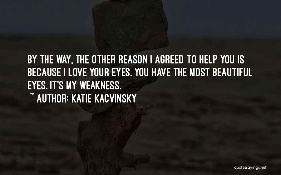 Katie Kacvinsky Quotes: By The Way, The Other Reason I Agreed To Help You Is Because I Love Your Eyes. You Have The