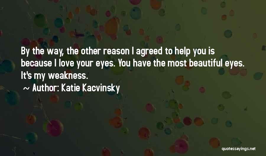 Katie Kacvinsky Quotes: By The Way, The Other Reason I Agreed To Help You Is Because I Love Your Eyes. You Have The