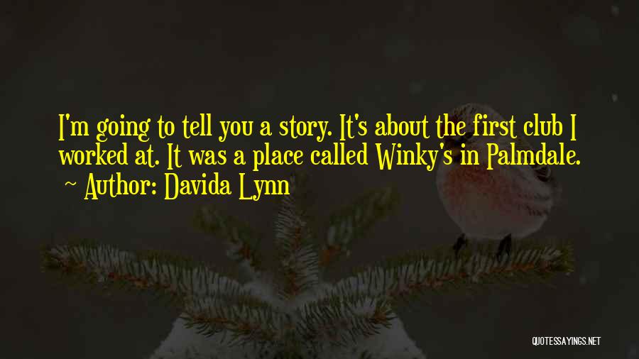 Davida Lynn Quotes: I'm Going To Tell You A Story. It's About The First Club I Worked At. It Was A Place Called