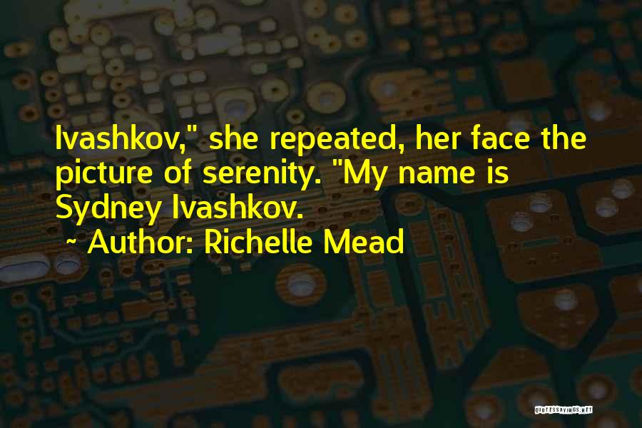 Richelle Mead Quotes: Ivashkov, She Repeated, Her Face The Picture Of Serenity. My Name Is Sydney Ivashkov.