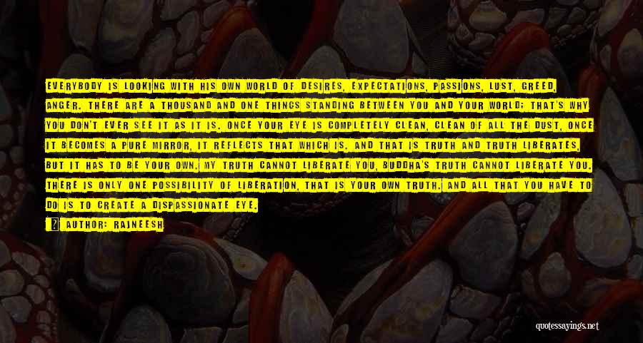 Rajneesh Quotes: Everybody Is Looking With His Own World Of Desires, Expectations, Passions, Lust, Greed, Anger. There Are A Thousand And One