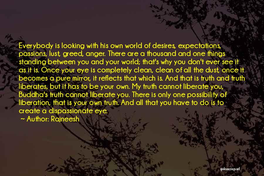 Rajneesh Quotes: Everybody Is Looking With His Own World Of Desires, Expectations, Passions, Lust, Greed, Anger. There Are A Thousand And One