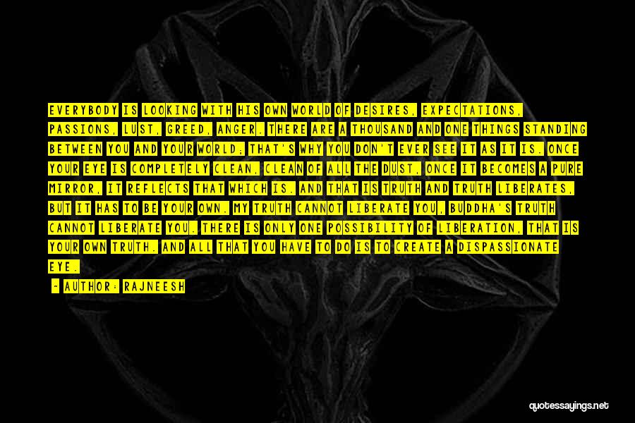 Rajneesh Quotes: Everybody Is Looking With His Own World Of Desires, Expectations, Passions, Lust, Greed, Anger. There Are A Thousand And One