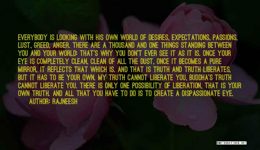 Rajneesh Quotes: Everybody Is Looking With His Own World Of Desires, Expectations, Passions, Lust, Greed, Anger. There Are A Thousand And One