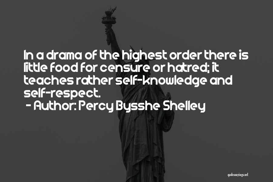 Percy Bysshe Shelley Quotes: In A Drama Of The Highest Order There Is Little Food For Censure Or Hatred; It Teaches Rather Self-knowledge And