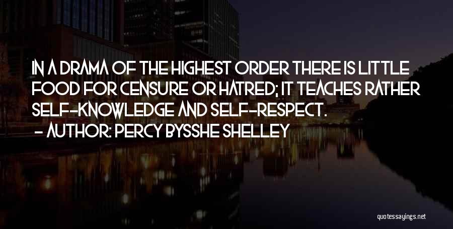 Percy Bysshe Shelley Quotes: In A Drama Of The Highest Order There Is Little Food For Censure Or Hatred; It Teaches Rather Self-knowledge And