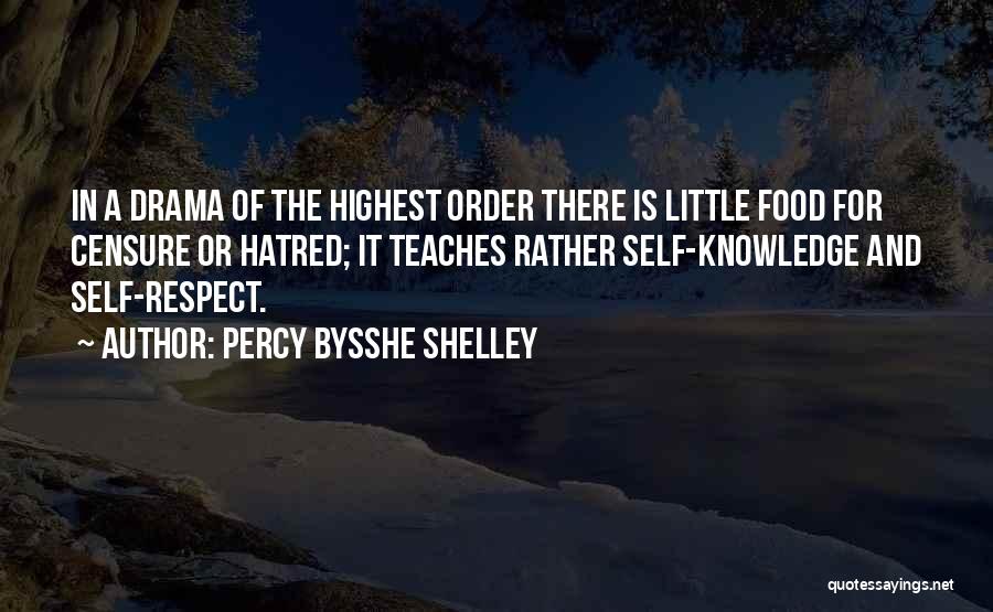 Percy Bysshe Shelley Quotes: In A Drama Of The Highest Order There Is Little Food For Censure Or Hatred; It Teaches Rather Self-knowledge And