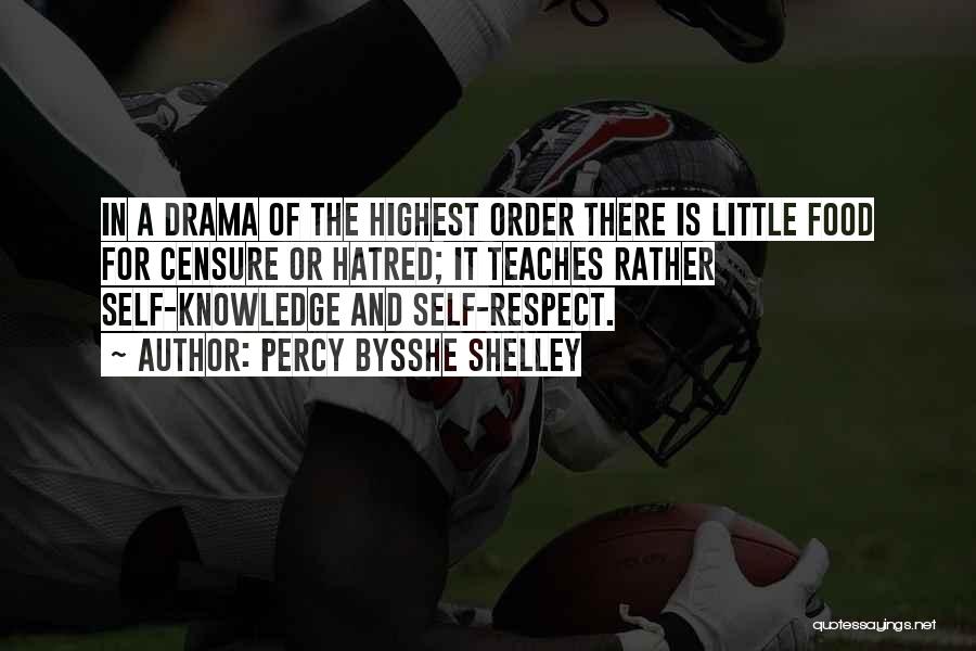 Percy Bysshe Shelley Quotes: In A Drama Of The Highest Order There Is Little Food For Censure Or Hatred; It Teaches Rather Self-knowledge And