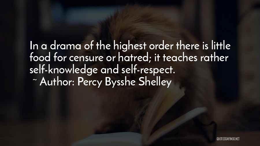 Percy Bysshe Shelley Quotes: In A Drama Of The Highest Order There Is Little Food For Censure Or Hatred; It Teaches Rather Self-knowledge And