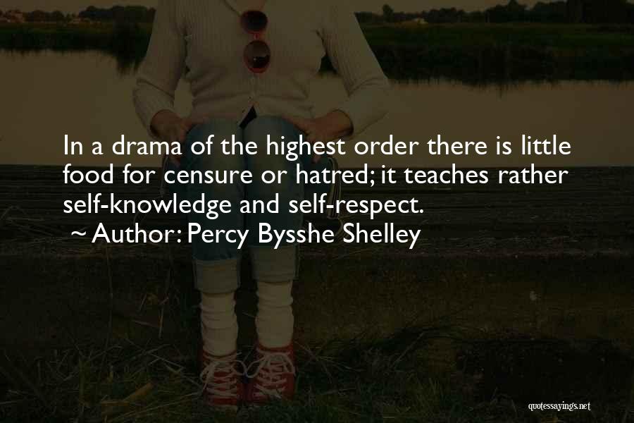 Percy Bysshe Shelley Quotes: In A Drama Of The Highest Order There Is Little Food For Censure Or Hatred; It Teaches Rather Self-knowledge And