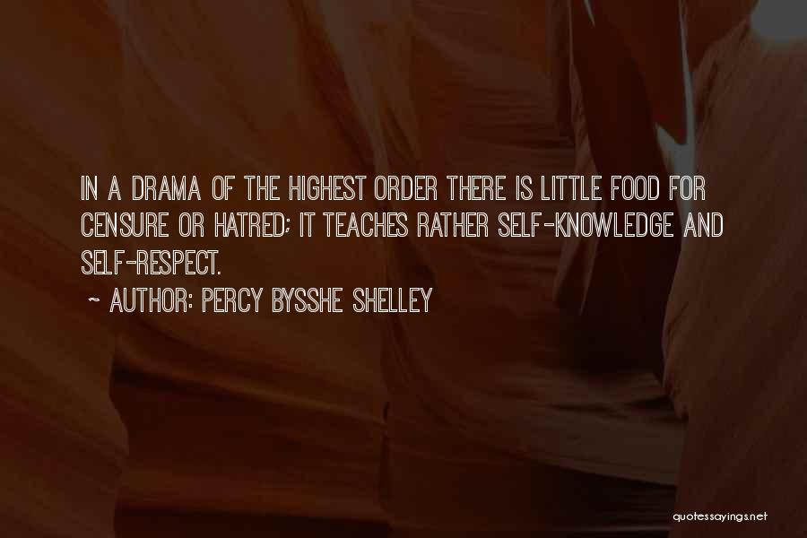 Percy Bysshe Shelley Quotes: In A Drama Of The Highest Order There Is Little Food For Censure Or Hatred; It Teaches Rather Self-knowledge And