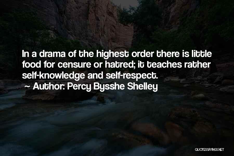 Percy Bysshe Shelley Quotes: In A Drama Of The Highest Order There Is Little Food For Censure Or Hatred; It Teaches Rather Self-knowledge And