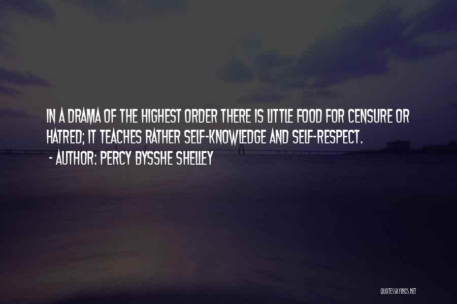 Percy Bysshe Shelley Quotes: In A Drama Of The Highest Order There Is Little Food For Censure Or Hatred; It Teaches Rather Self-knowledge And