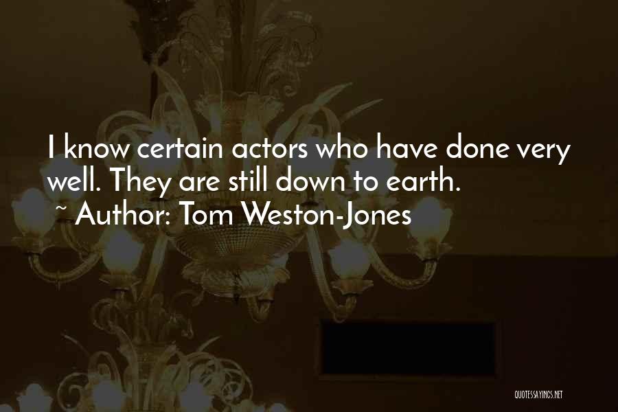 Tom Weston-Jones Quotes: I Know Certain Actors Who Have Done Very Well. They Are Still Down To Earth.