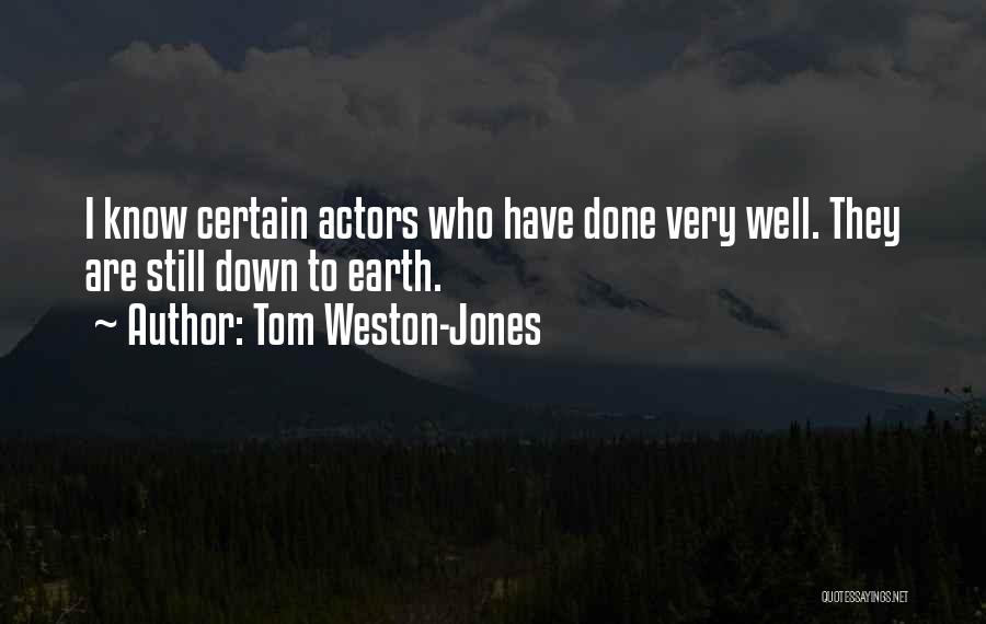 Tom Weston-Jones Quotes: I Know Certain Actors Who Have Done Very Well. They Are Still Down To Earth.