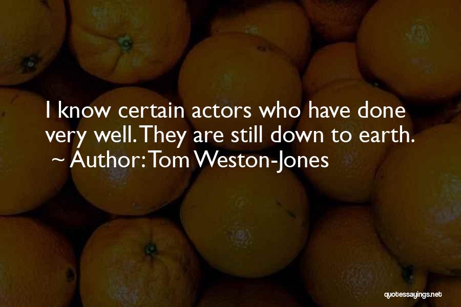 Tom Weston-Jones Quotes: I Know Certain Actors Who Have Done Very Well. They Are Still Down To Earth.